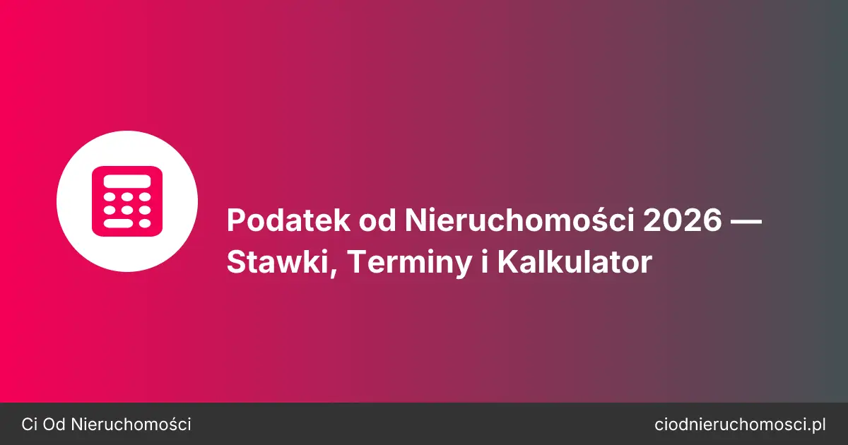 Podatek od Nieruchomości 2026 — Stawki, Terminy i Kalkulator