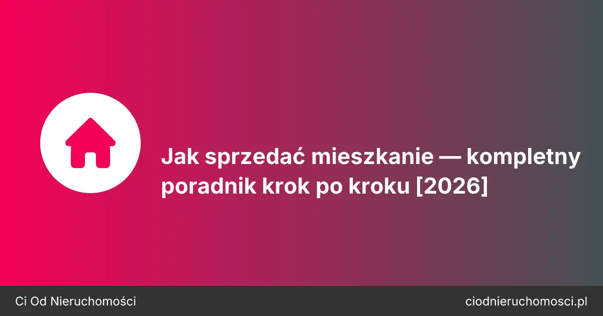 Jak sprzedać mieszkanie — kompletny poradnik krok po kroku [2026]