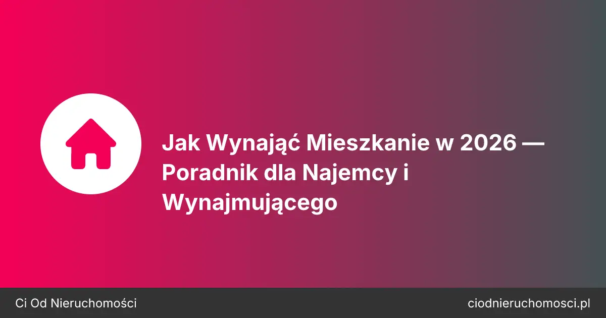 Jak Wynająć Mieszkanie w 2026 — Poradnik dla Najemcy i Wynajmującego