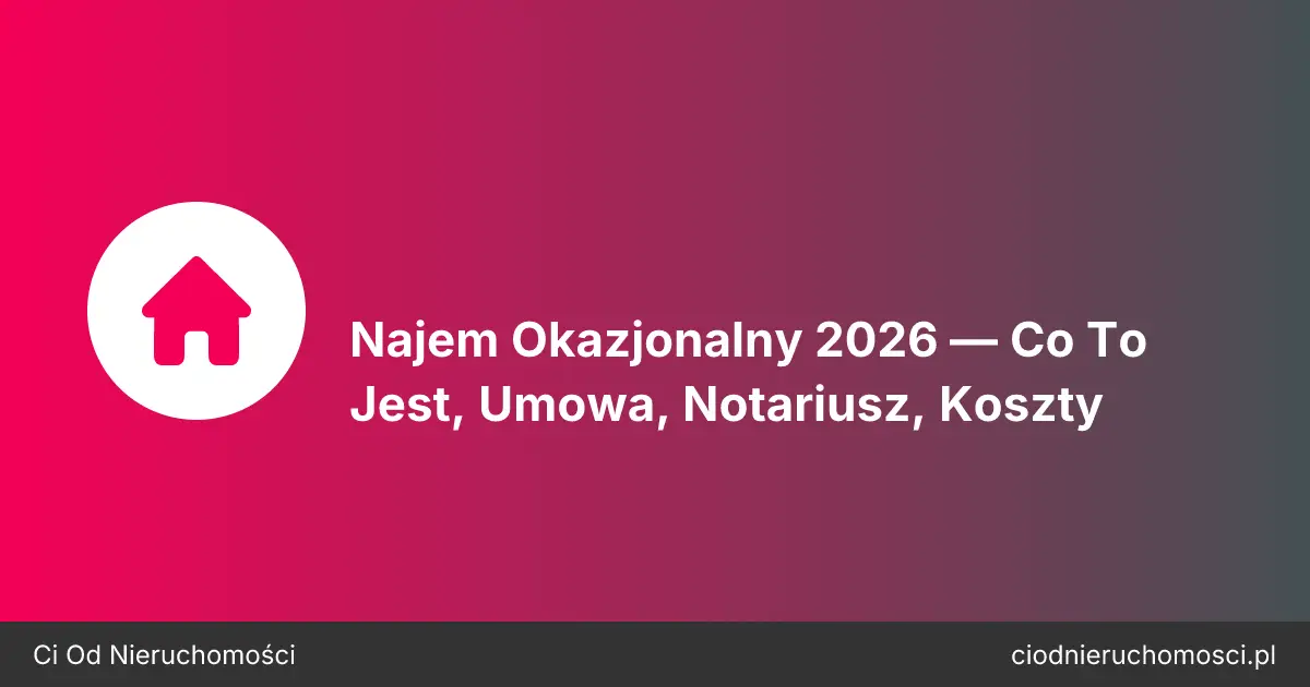 Najem Okazjonalny 2026 — Co To Jest, Umowa, Notariusz, Koszty