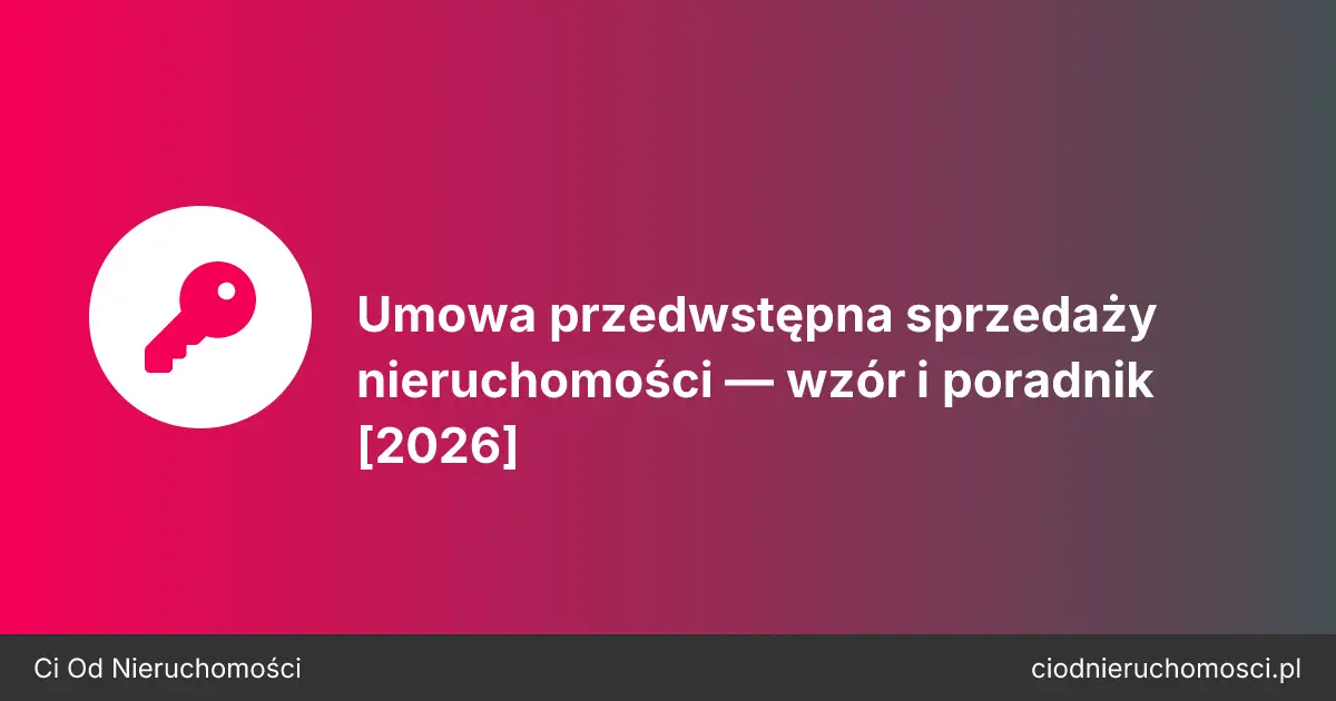 Umowa przedwstępna sprzedaży nieruchomości — wzór i poradnik [2026]