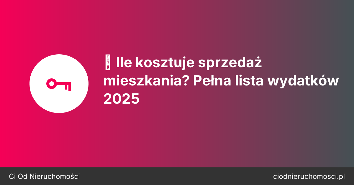 💰 Ile kosztuje sprzedaż mieszkania? Pełna lista wydatków 2025