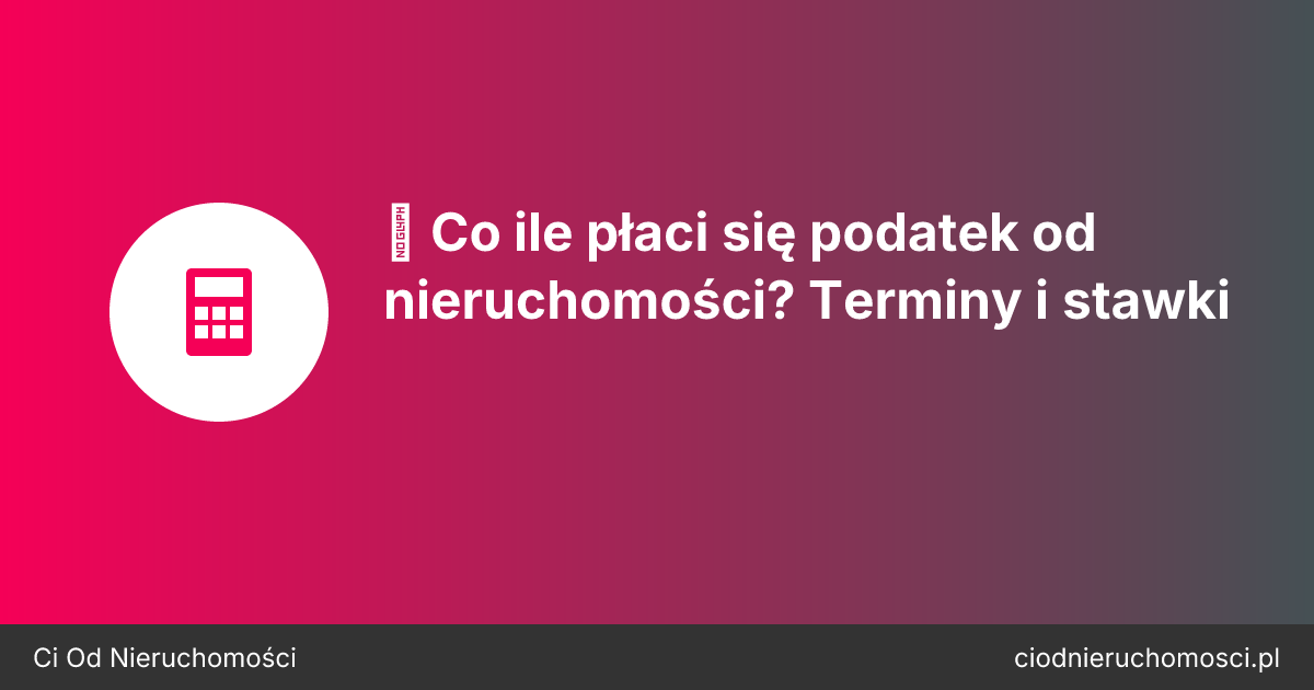 🏠 Co ile płaci się podatek od nieruchomości? Terminy i stawki