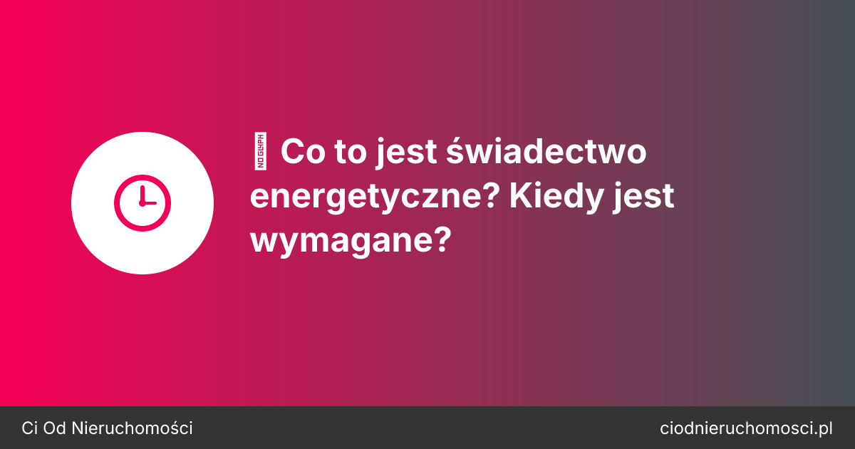 ⚡ Co to jest świadectwo energetyczne? Kiedy jest wymagane?