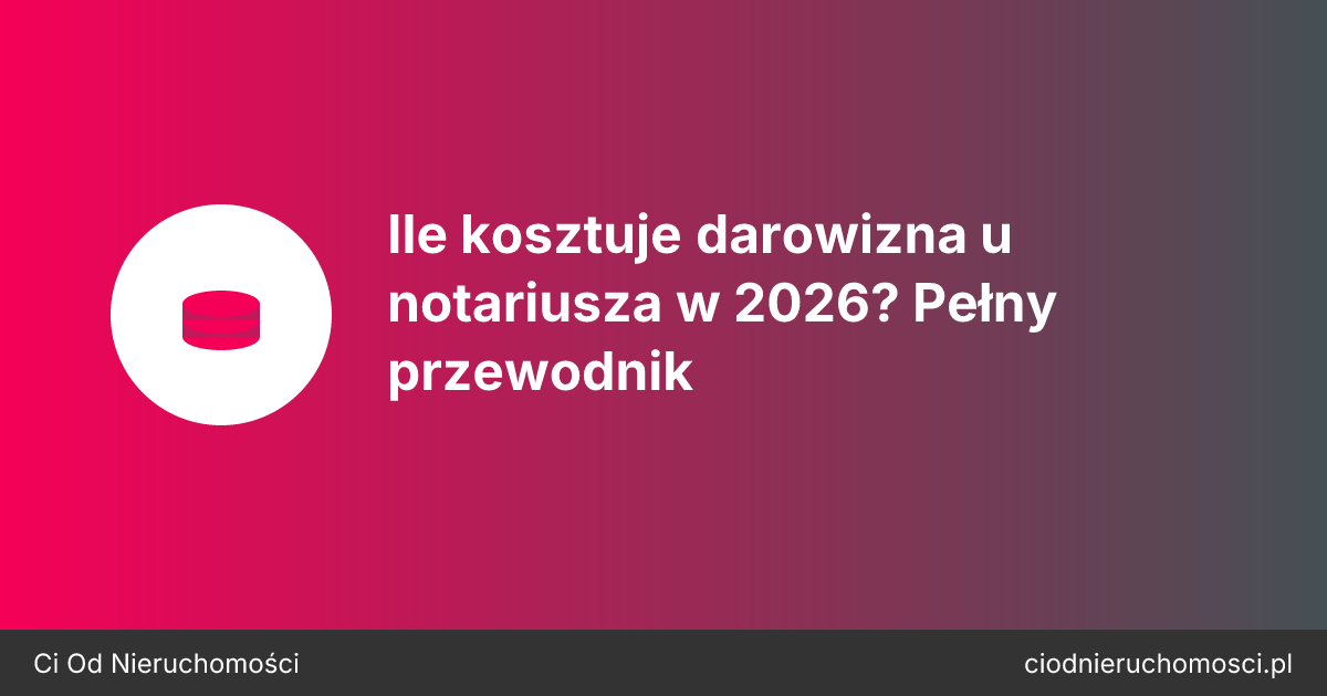 Ile kosztuje darowizna u notariusza w 2026? Pełny przewodnik