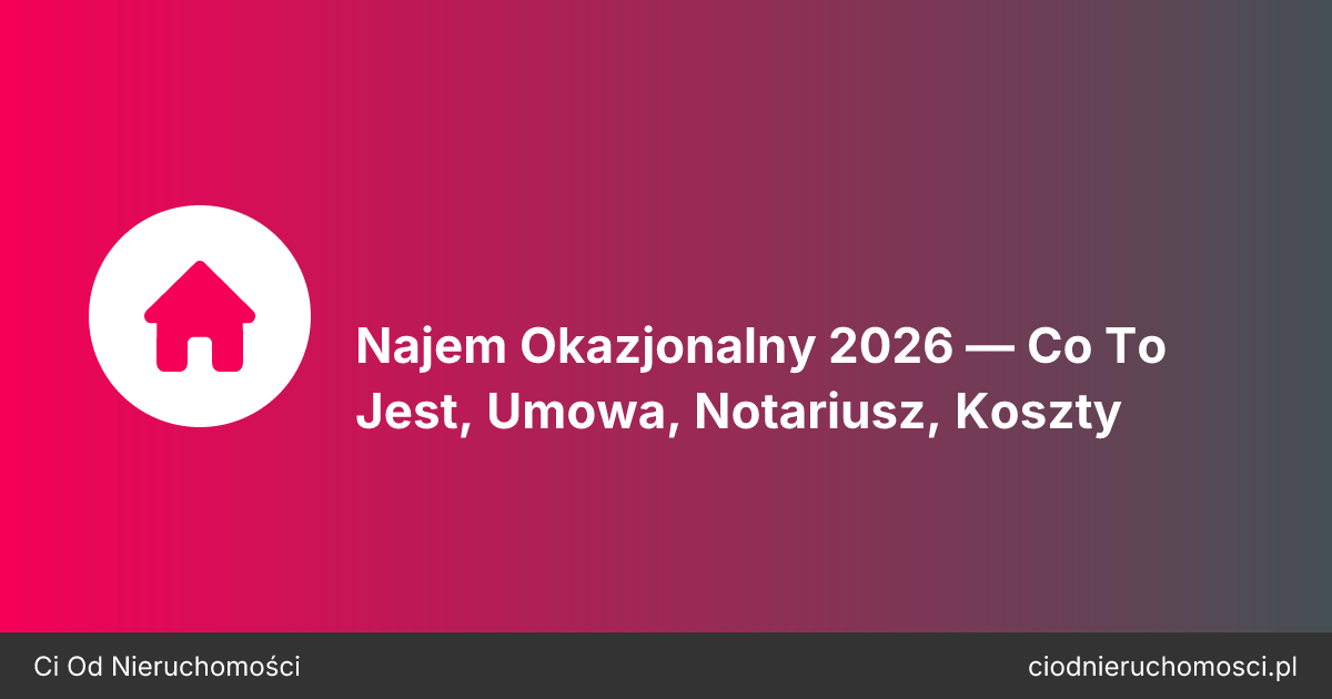 Najem Okazjonalny 2026 — Co To Jest, Umowa, Notariusz, Koszty