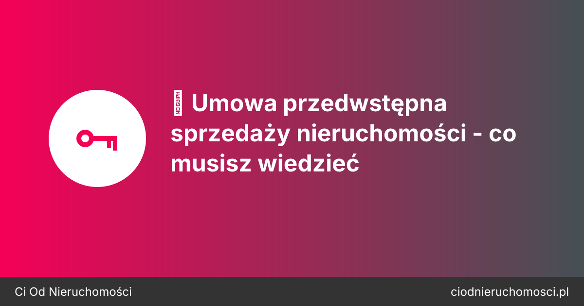 📝 Umowa przedwstępna sprzedaży nieruchomości - co musisz wiedzieć